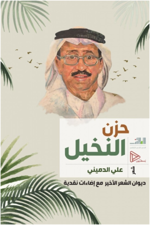 د. محمد عباس محمد عرابي  -   ديوان حزن النخيل للشاعر علي الدميني(1948-2022هـ)   وإضاءات نقدية