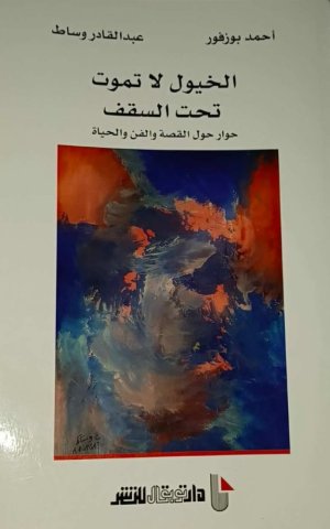 صدور كتاب (الخيول لا تموت تحت السقف) لاحمد بوزفور وعبدالقادر وساط